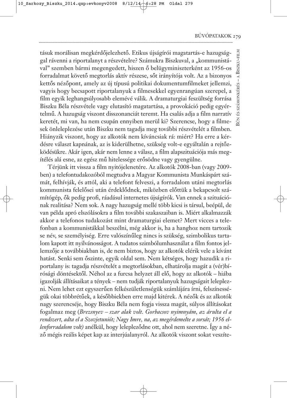 Az a bizonyos kettős nézőpont, amely az új típusú politikai dokumentumfilmeket jellemzi, vagyis hogy becsapott riportalanyuk a filmesekkel egyenrangúan szerepel, a film egyik leghangsúlyosabb elemévé