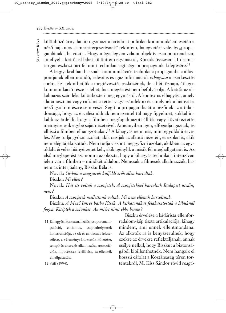 Hogy mégis legyen valami objektív szempontrendszer, amellyel a kettőt el lehet különíteni egymástól, Rhoads összesen 11 dramaturgiai eszközt tárt fel mint technikai segítséget a propaganda