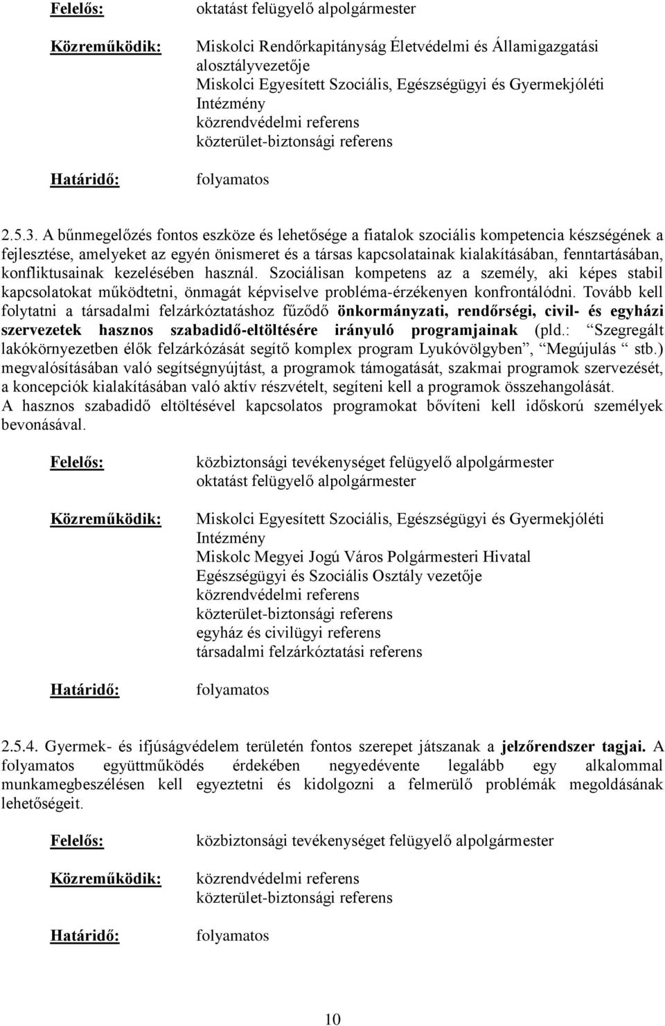 konfliktusainak kezelésében használ. Szociálisan kompetens az a személy, aki képes stabil kapcsolatokat működtetni, önmagát képviselve probléma-érzékenyen konfrontálódni.