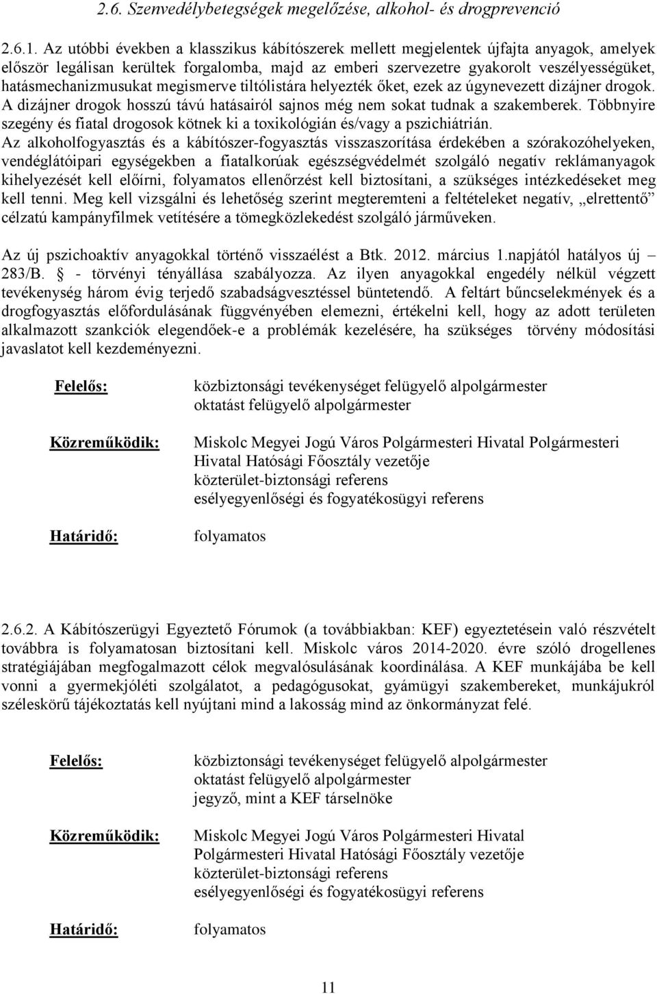 hatásmechanizmusukat megismerve tiltólistára helyezték őket, ezek az úgynevezett dizájner drogok. A dizájner drogok hosszú távú hatásairól sajnos még nem sokat tudnak a szakemberek.