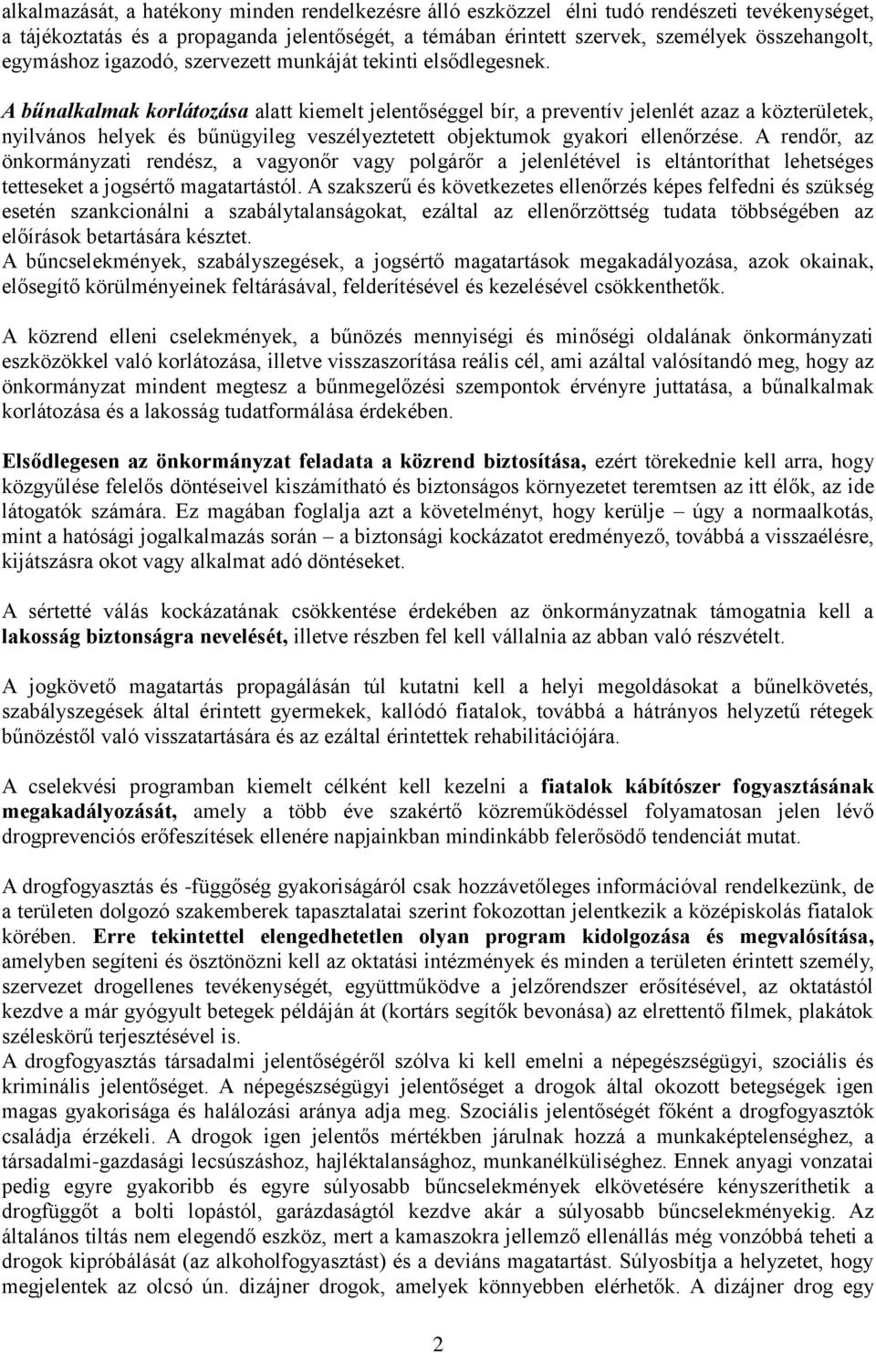 A bűnalkalmak korlátozása alatt kiemelt jelentőséggel bír, a preventív jelenlét azaz a közterületek, nyilvános helyek és bűnügyileg veszélyeztetett objektumok gyakori ellenőrzése.