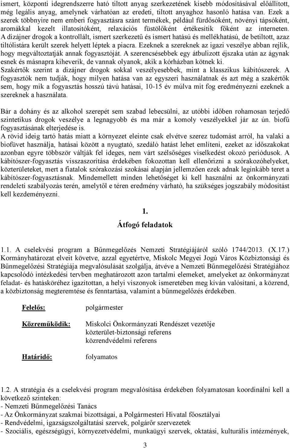 A dizájner drogok a kontrollált, ismert szerkezetű és ismert hatású és mellékhatású, de betiltott, azaz tiltólistára került szerek helyett léptek a piacra.