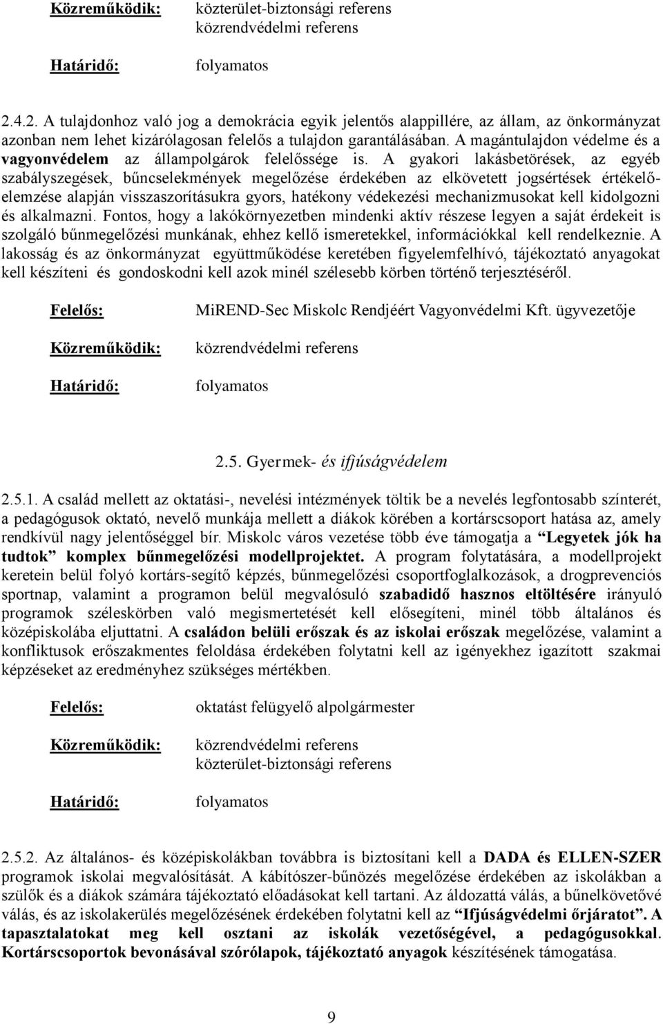 A gyakori lakásbetörések, az egyéb szabályszegések, bűncselekmények megelőzése érdekében az elkövetett jogsértések értékelőelemzése alapján visszaszorításukra gyors, hatékony védekezési