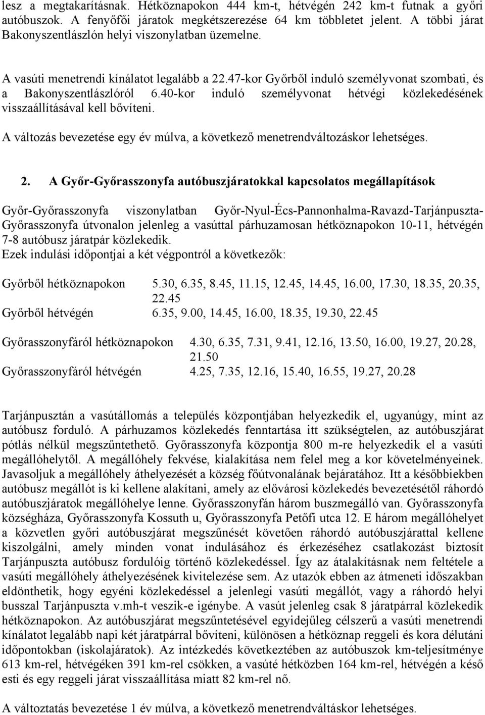 40-kor induló személyvonat hétvégi közlekedésének visszaállításával kell bővíteni. A változás bevezetése egy év múlva, a következő menetrendváltozáskor lehetséges. 2.