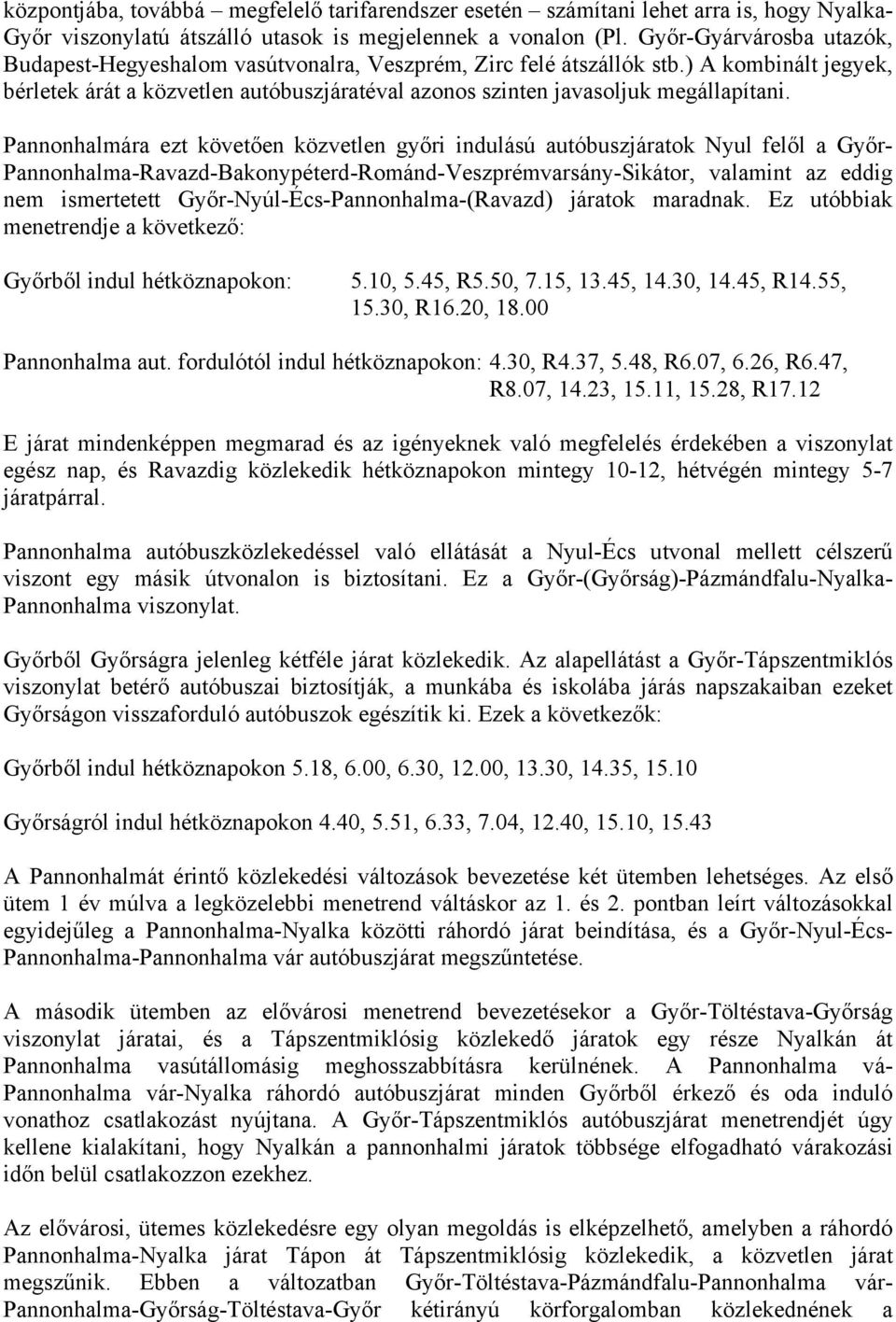 Pannonhalmára ezt követően közvetlen győri indulású autóbuszjáratok Nyul felől a Győr- Pannonhalma-Ravazd-Bakonypéterd-Románd-Veszprémvarsány-Sikátor, valamint az eddig nem ismertetett