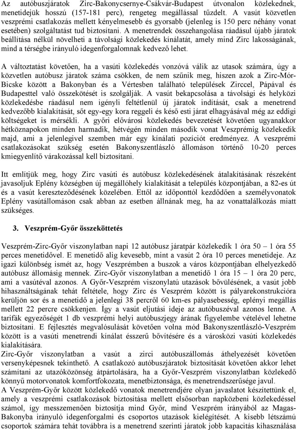 A menetrendek összehangolása ráadásul újabb járatok beállítása nélkül növelheti a távolsági közlekedés kínálatát, amely mind Zirc lakosságának, mind a térségbe irányuló idegenforgalomnak kedvező