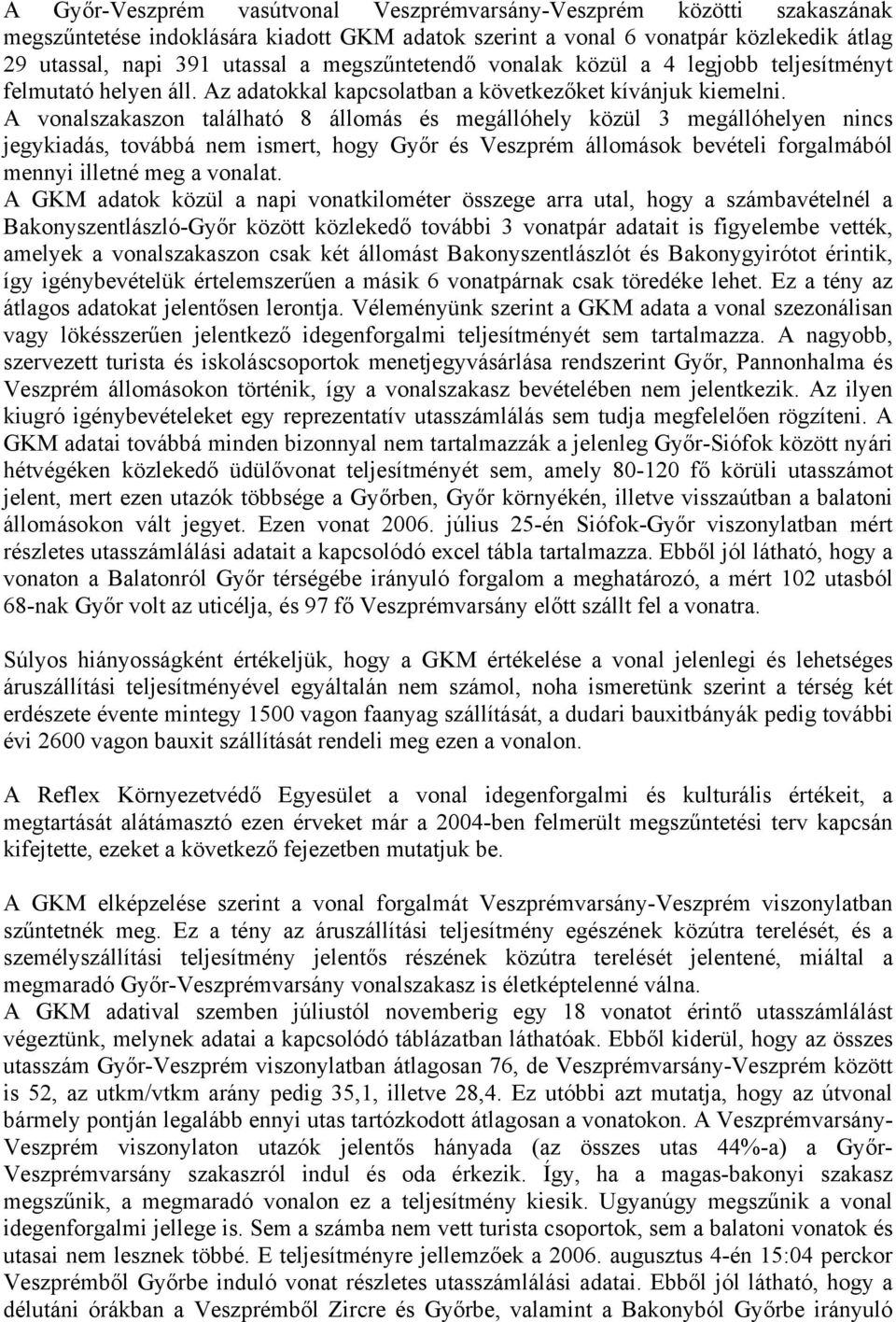 A vonalszakaszon található 8 állomás és megállóhely közül 3 megállóhelyen nincs jegykiadás, továbbá nem ismert, hogy Győr és Veszprém állomások bevételi forgalmából mennyi illetné meg a vonalat.