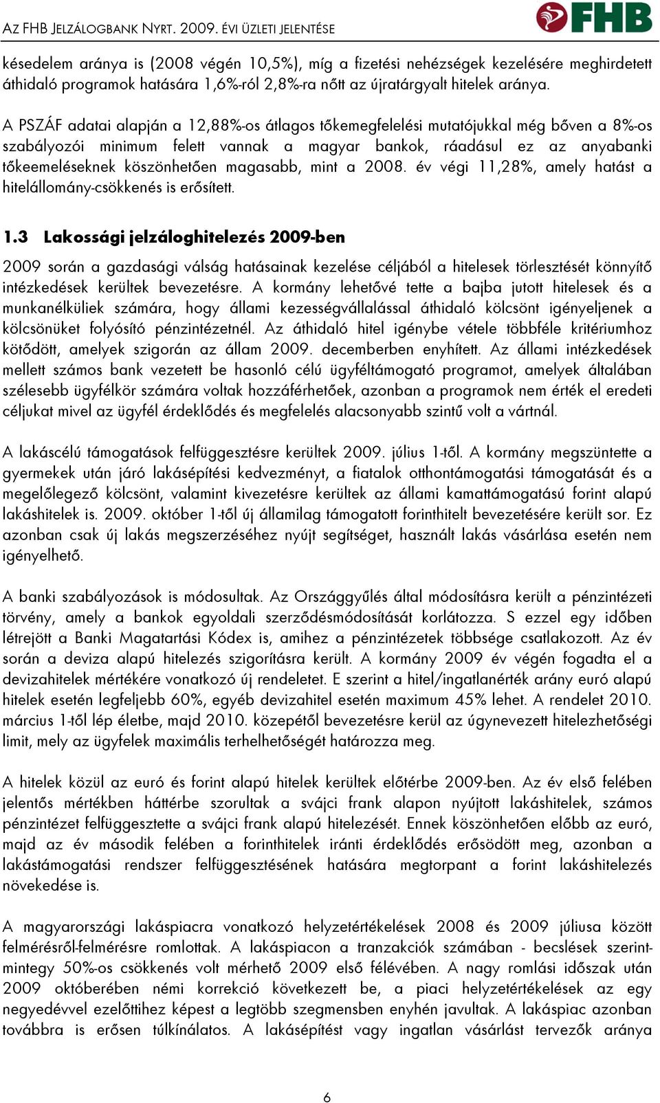 A PSZÁF adatai alapján a 12,88%-os átlagos tőkemegfelelési mutatójukkal még bőven a 8%-os szabályozói minimum felett vannak a magyar bankok, ráadásul ez az anyabanki tőkeemeléseknek köszönhetően