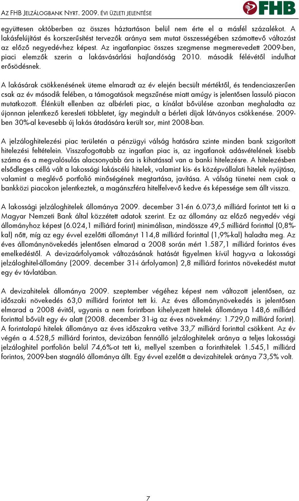 Az ingatlanpiac összes szegmense megmerevedett 2009-ben, piaci elemzők szerin a lakásvásárlási hajlandóság 2010. második félévétől indulhat erősödésnek.