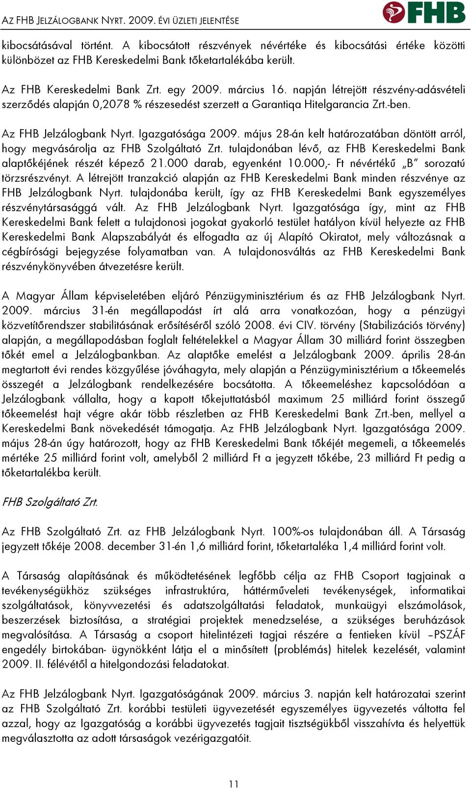 napján létrejött részvény-adásvételi szerződés alapján 0,2078 % részesedést szerzett a Garantiqa Hitelgarancia Zrt.-ben. Az FHB Jelzálogbank Nyrt. Igazgatósága 2009.