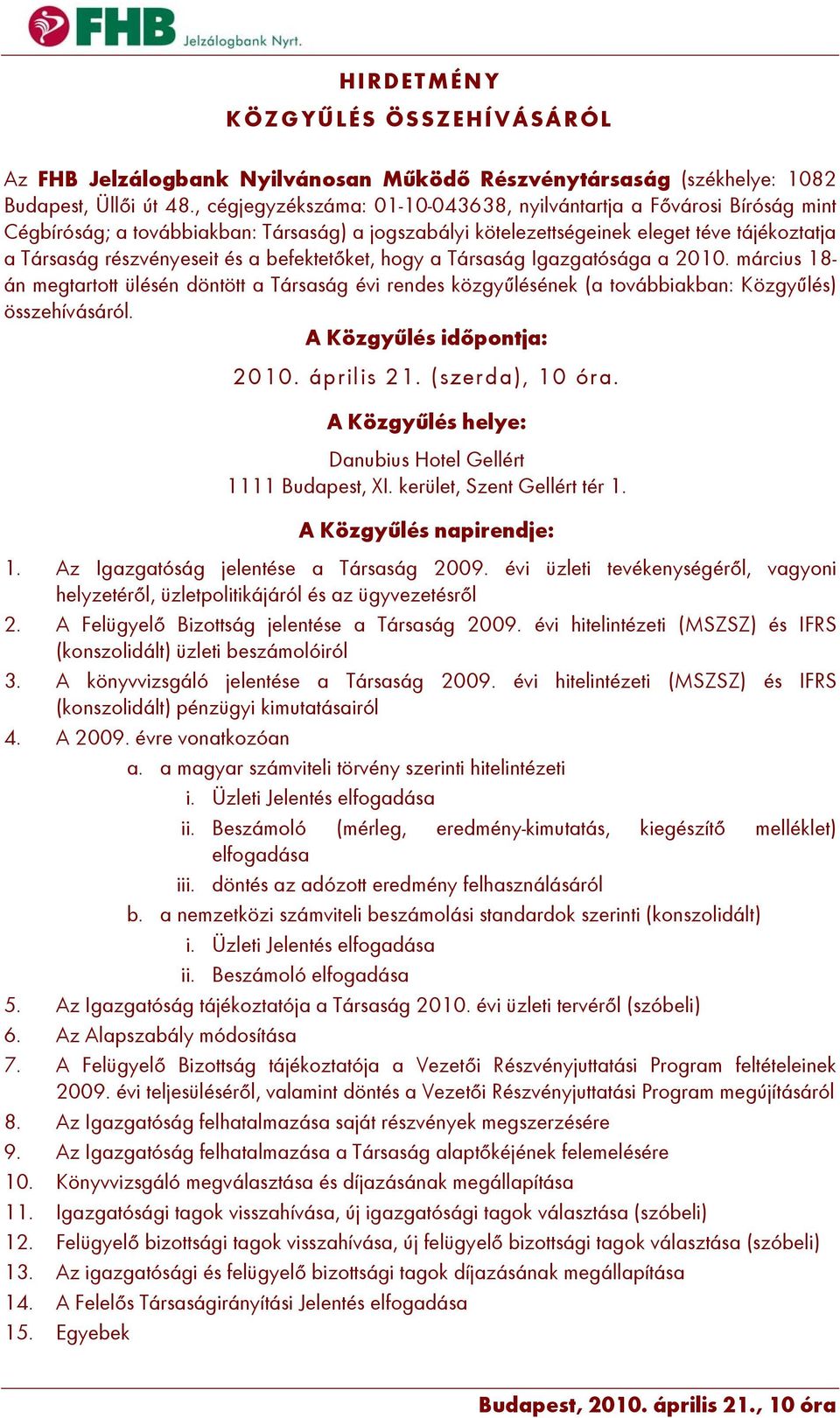 befektetőket, hogy a Társaság Igazgatósága a 2010. március 18- án megtartott ülésén döntött a Társaság évi rendes közgyűlésének (a továbbiakban: Közgyűlés) összehívásáról. A Közgyűlés időpontja: 2010.