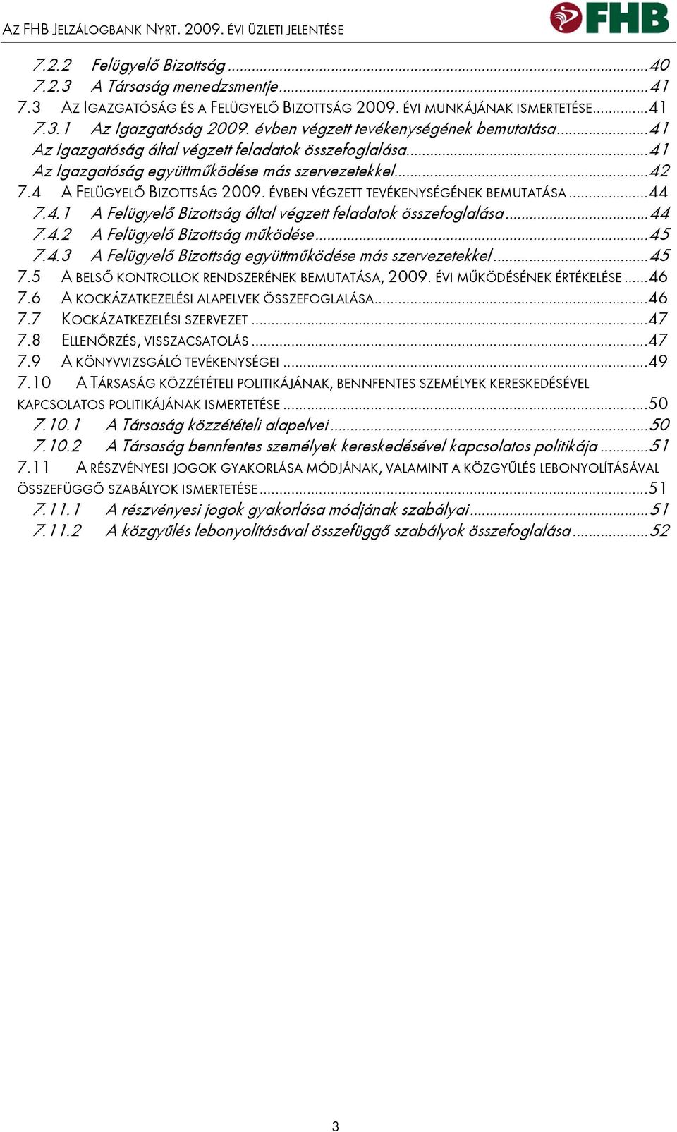 4 A FELÜGYELŐ BIZOTTSÁG 2009. ÉVBEN VÉGZETT TEVÉKENYSÉGÉNEK BEMUTATÁSA...44 7.4.1 A Felügyelő Bizottság által végzett feladatok összefoglalása...44 7.4.2 A Felügyelő Bizottság működése...45 7.4.3 A Felügyelő Bizottság együttműködése más szervezetekkel.