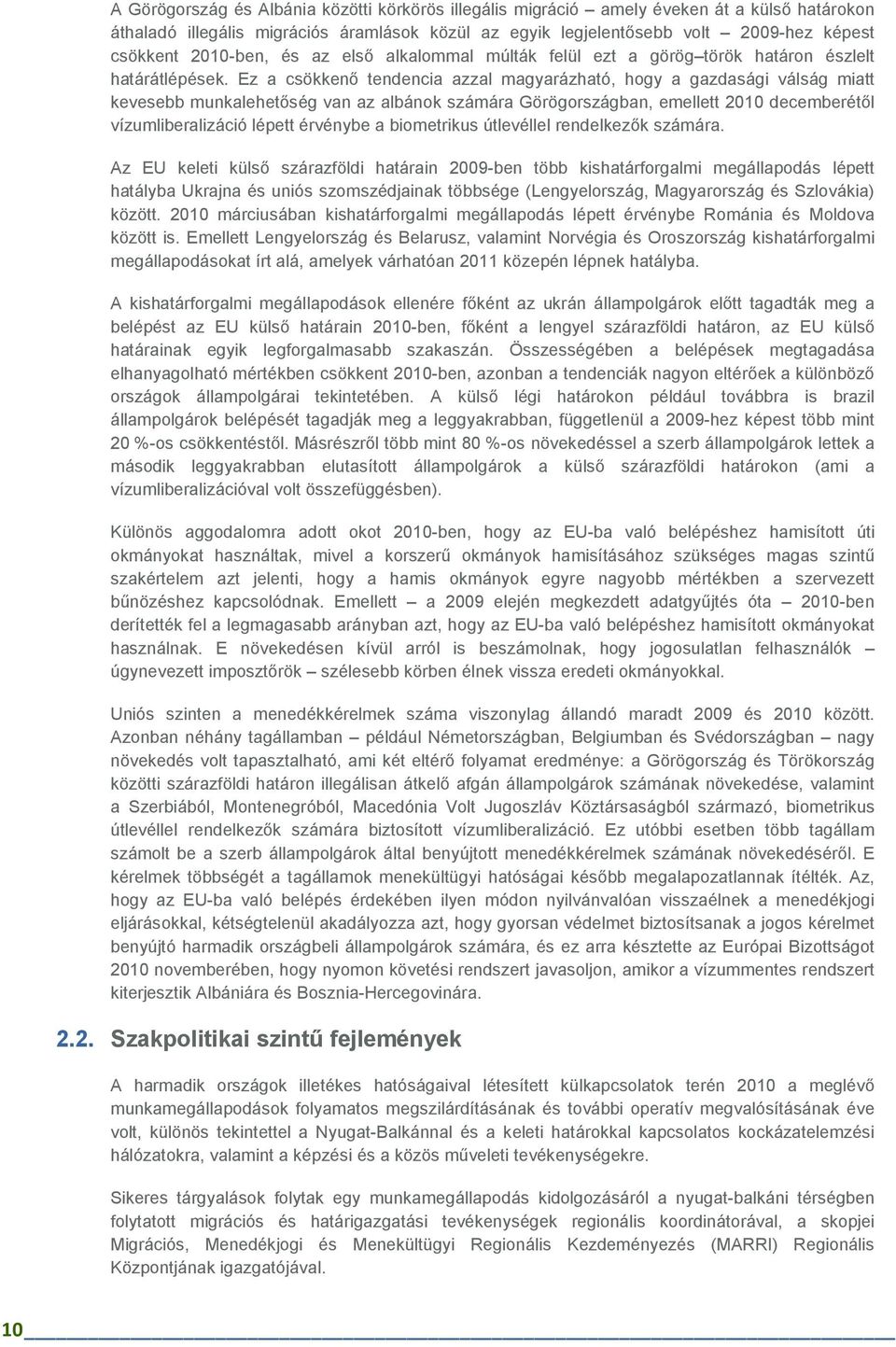 Ez a csökkenı tendencia azzal magyarázható, hogy a gazdasági válság miatt kevesebb munkalehetıség van az albánok számára Görögországban, emellett 2010 decemberétıl vízumliberalizáció lépett érvénybe