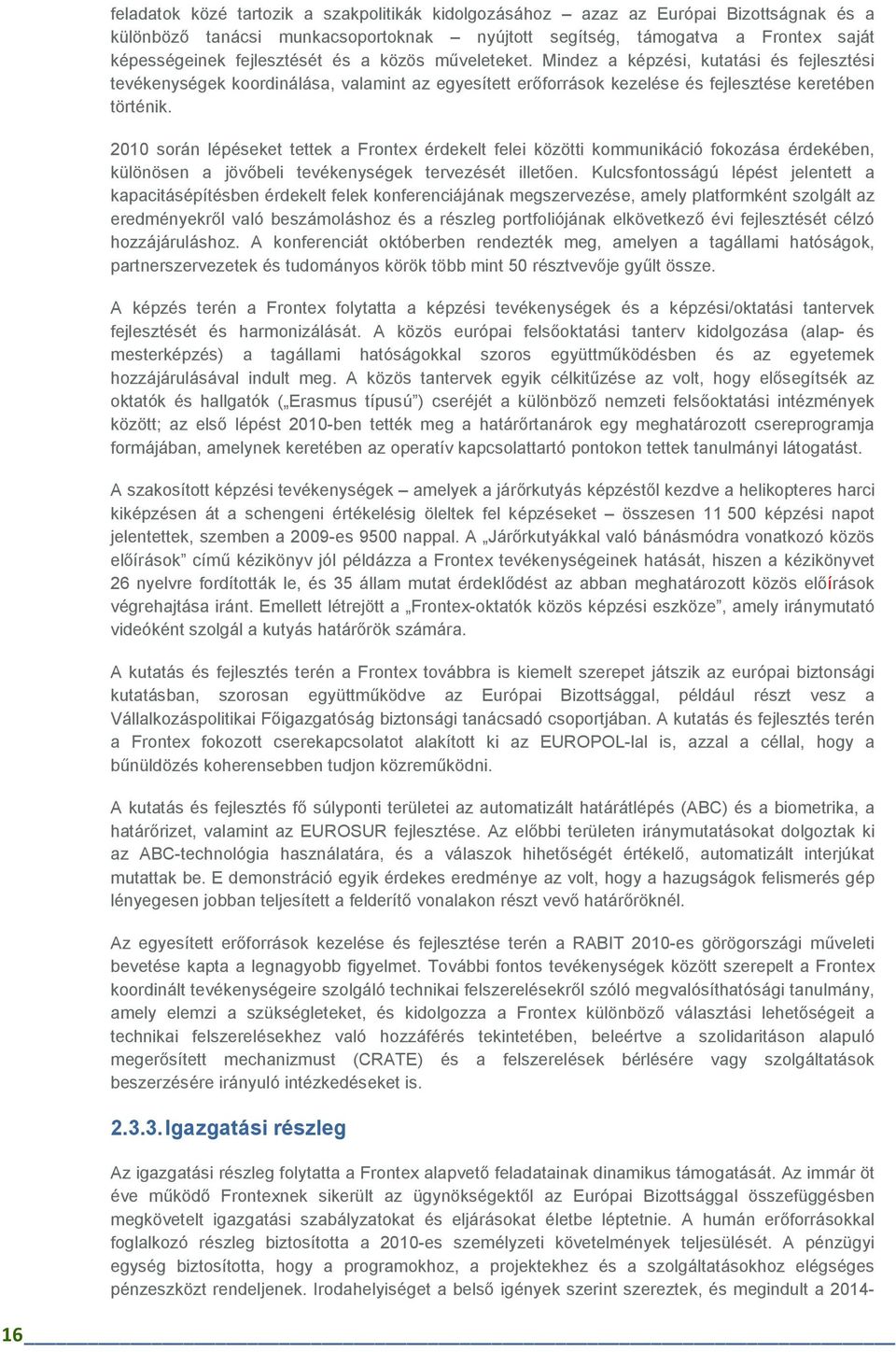 2010 során lépéseket tettek a Frontex érdekelt felei közötti kommunikáció fokozása érdekében, különösen a jövıbeli tevékenységek tervezését illetıen.