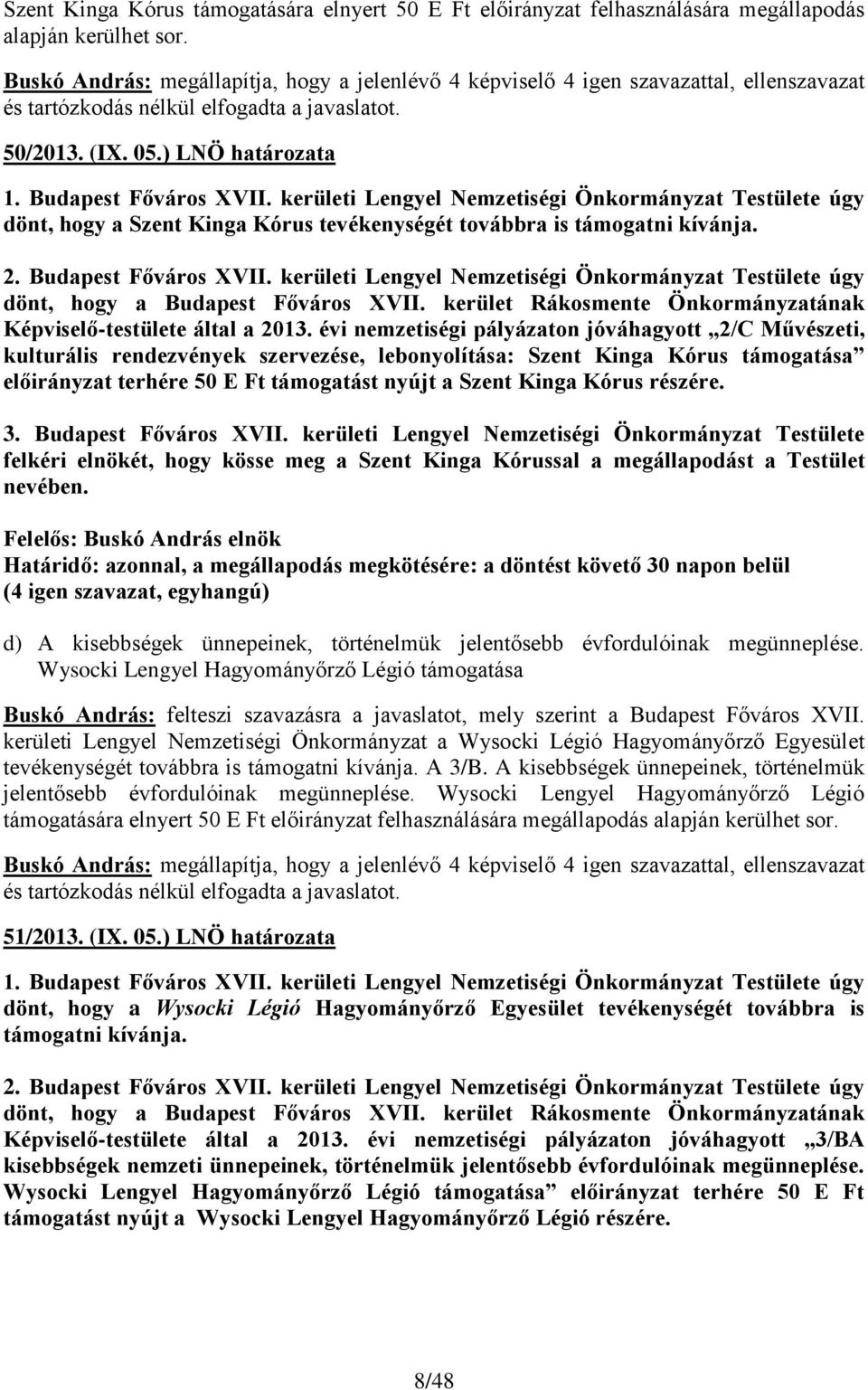 kerületi Lengyel Nemzetiségi Önkormányzat Testülete úgy dönt, hogy a Szent Kinga Kórus tevékenységét továbbra is támogatni kívánja. 2. Budapest Főváros XVII.