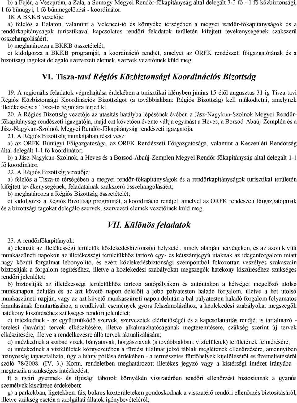 kifejtett tevékenységének szakszerű összehangolásáért; b) meghatározza a BKKB összetételét; c) kidolgozza a BKKB programját, a koordináció rendjét, amelyet az ORFK rendészeti főigazgatójának és a