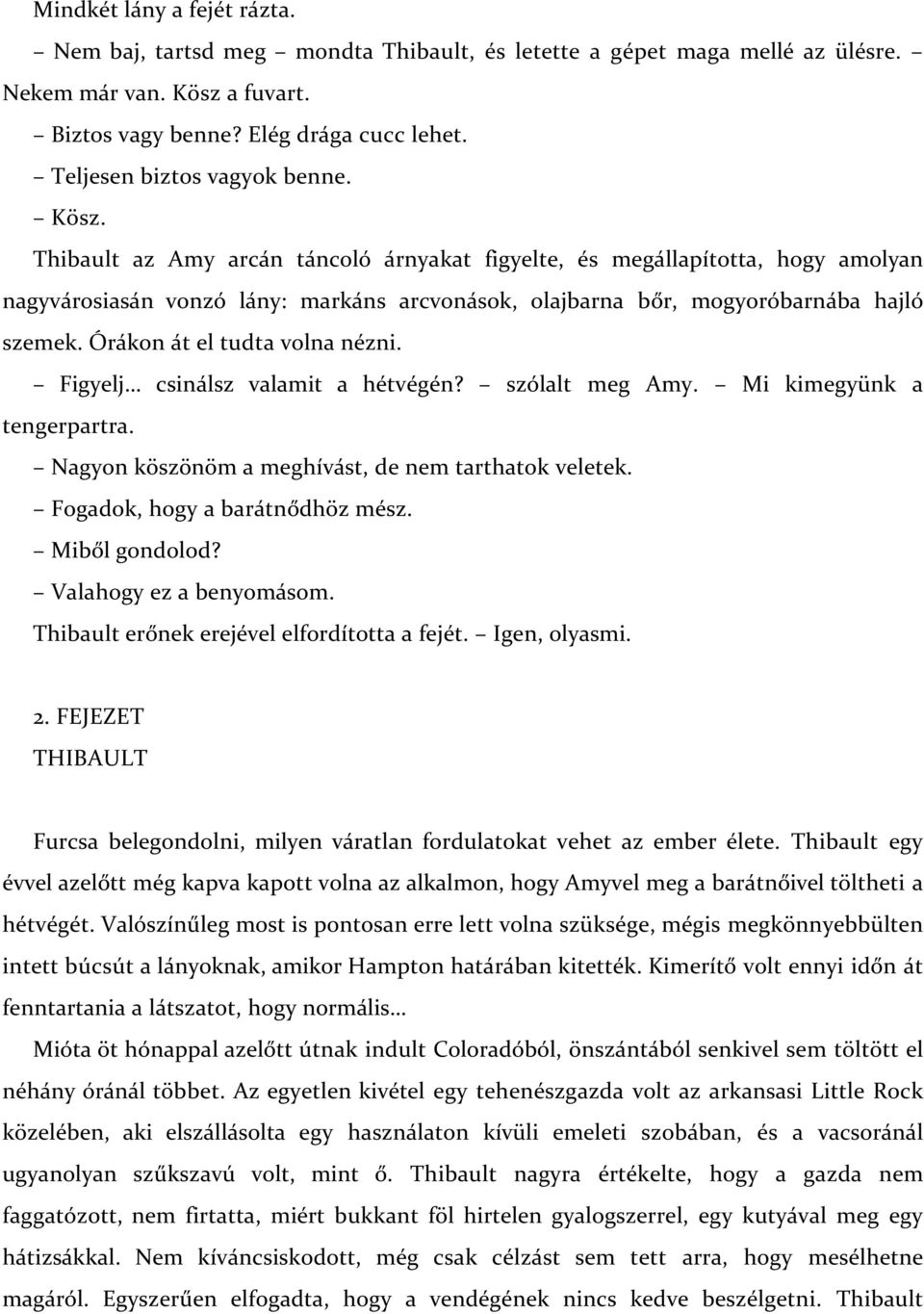 Thibault az Amy arcán táncoló árnyakat figyelte, és megállapította, hogy amolyan nagyvárosiasán vonzó lány: markáns arcvonások, olajbarna bőr, mogyoróbarnába hajló szemek.