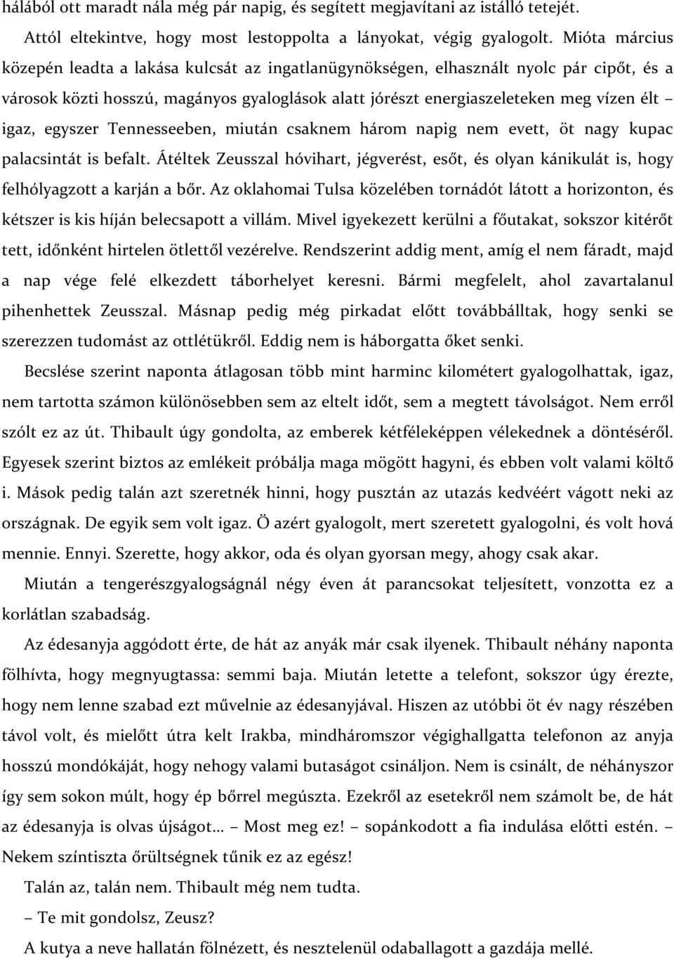 egyszer Tennesseeben, miután csaknem három napig nem evett, öt nagy kupac palacsintát is befalt. Átéltek Zeusszal hóvihart, jégverést, esőt, és olyan kánikulát is, hogy felhólyagzott a karján a bőr.