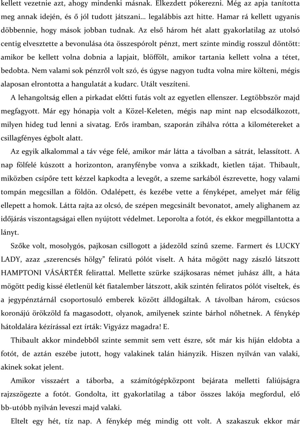 Az első három hét alatt gyakorlatilag az utolsó centig elvesztette a bevonulása óta összespórolt pénzt, mert szinte mindig rosszul döntött: amikor be kellett volna dobnia a lapjait, blöffölt, amikor