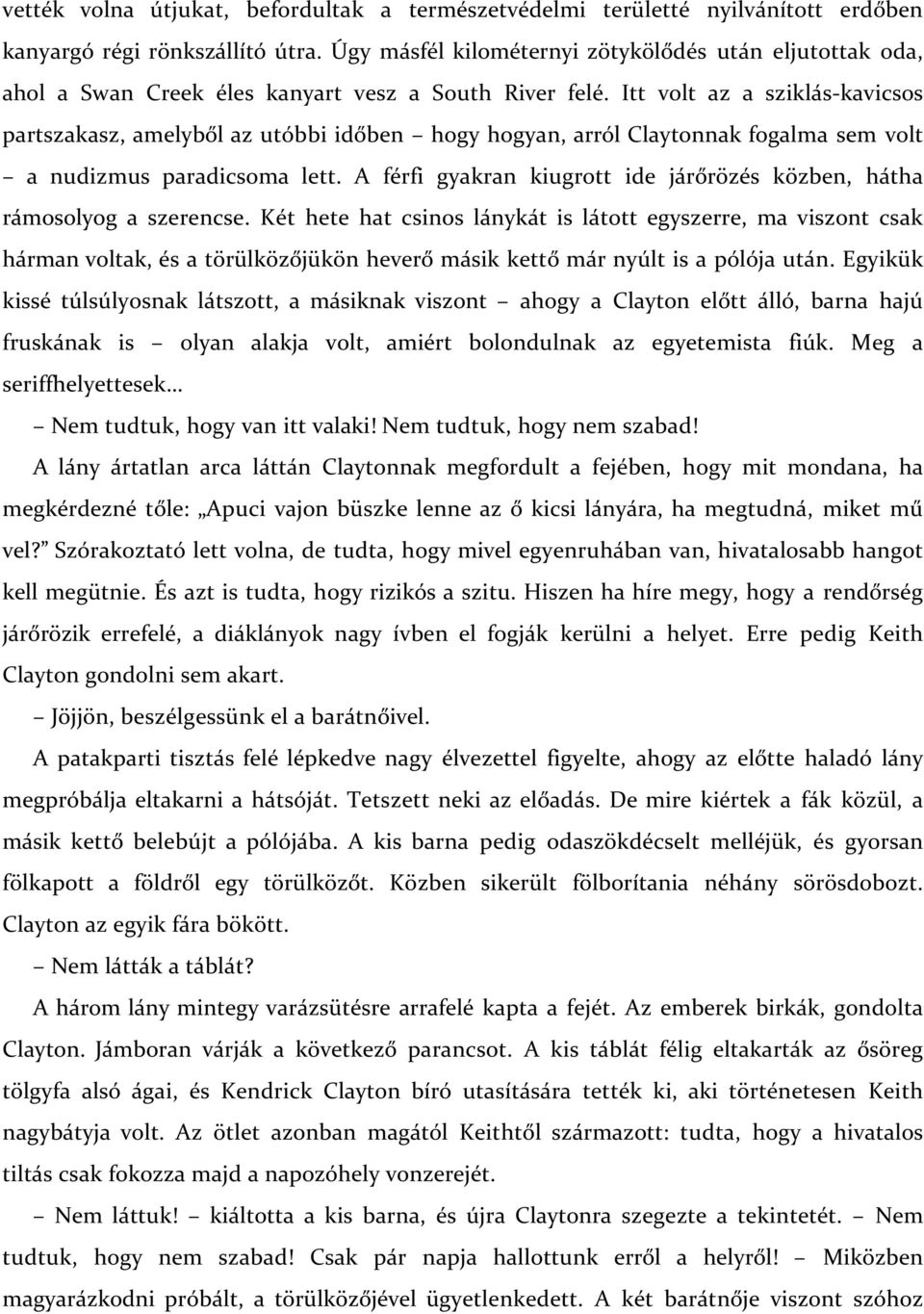 Itt volt az a sziklás-kavicsos partszakasz, amelyből az utóbbi időben hogy hogyan, arról Claytonnak fogalma sem volt a nudizmus paradicsoma lett.