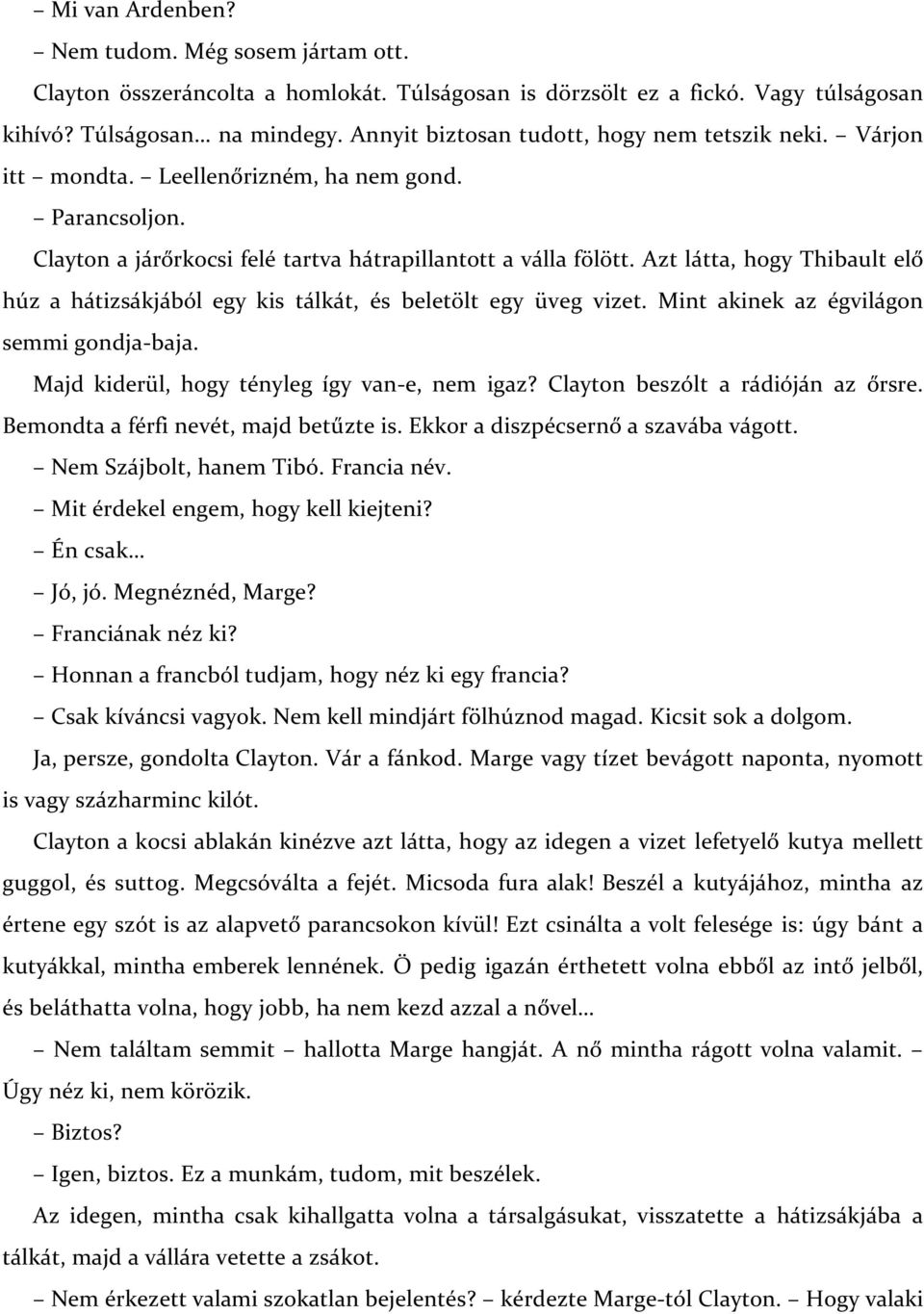 Azt látta, hogy Thibault elő húz a hátizsákjából egy kis tálkát, és beletölt egy üveg vizet. Mint akinek az égvilágon semmi gondja-baja. Majd kiderül, hogy tényleg így van-e, nem igaz?