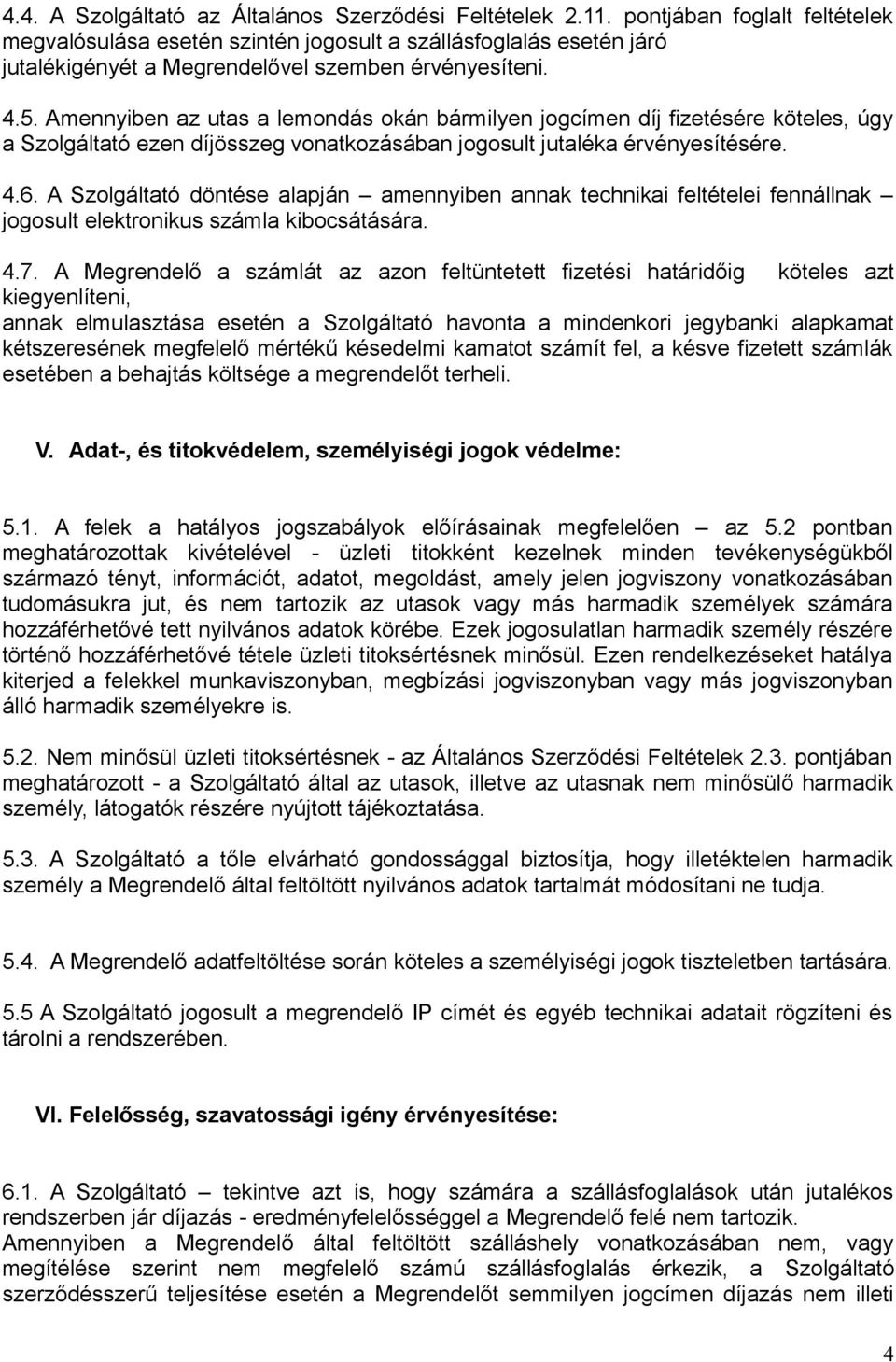 Amennyiben az utas a lemondás okán bármilyen jogcímen díj fizetésére köteles, úgy a Szolgáltató ezen díjösszeg vonatkozásában jogosult jutaléka érvényesítésére. 4.6.