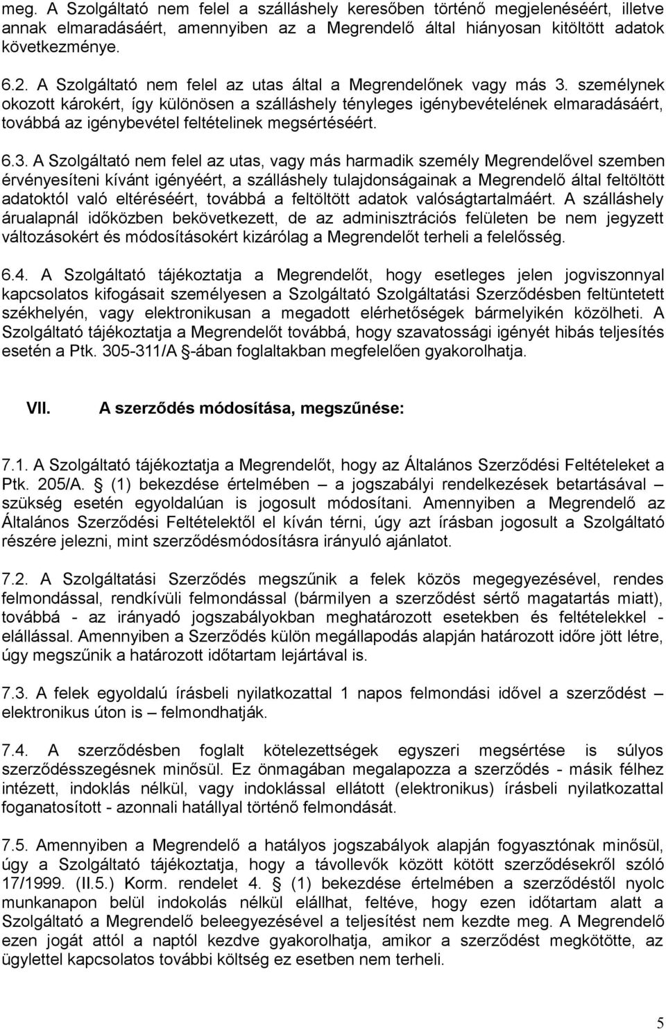 személynek okozott károkért, így különösen a szálláshely tényleges igénybevételének elmaradásáért, továbbá az igénybevétel feltételinek megsértéséért. 6.3.