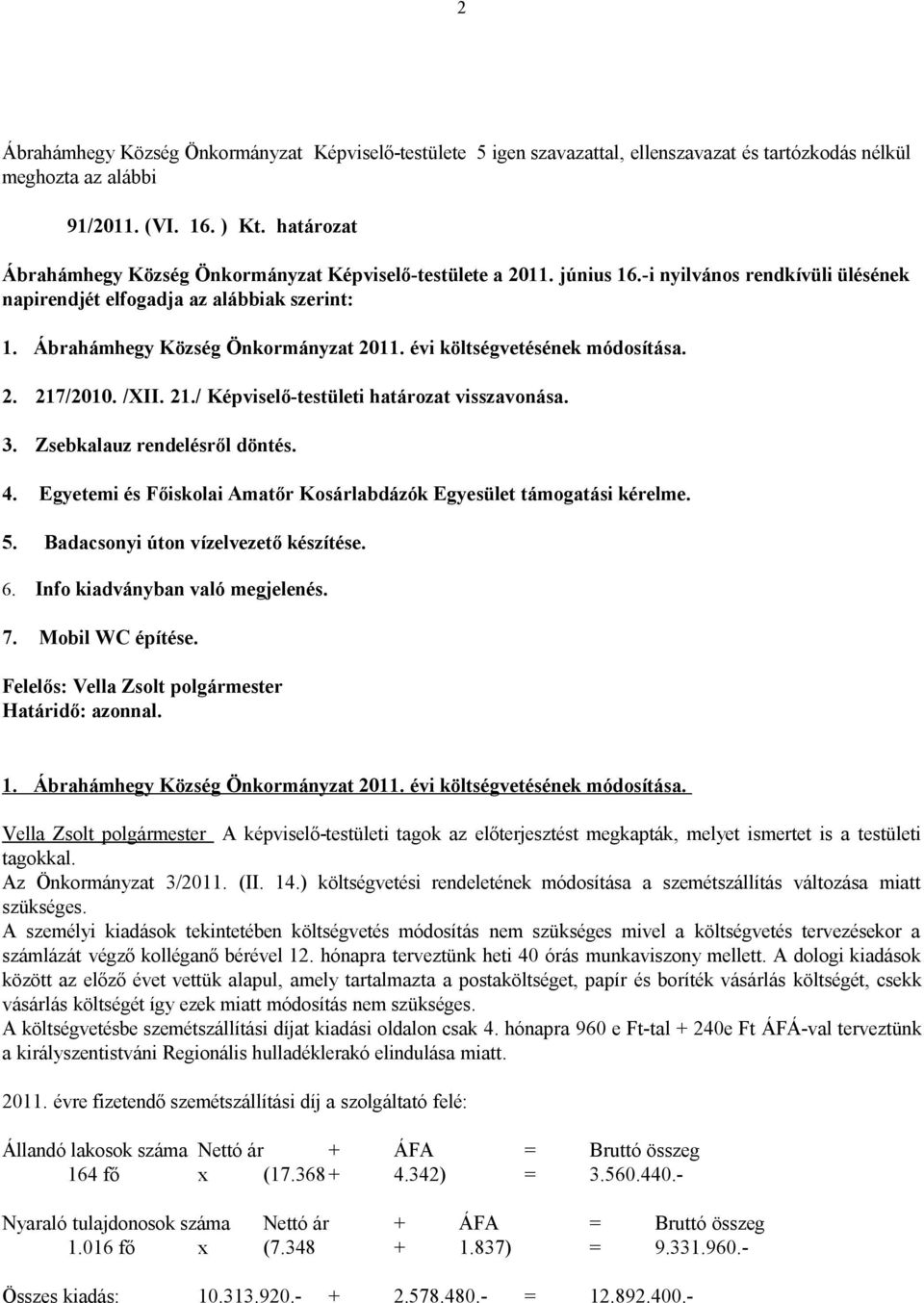 évi költségvetésének módosítása. 2. 217/2010. /XII. 21./ Képviselő-testületi határozat visszavonása. 3. Zsebkalauz rendelésről döntés. 4.