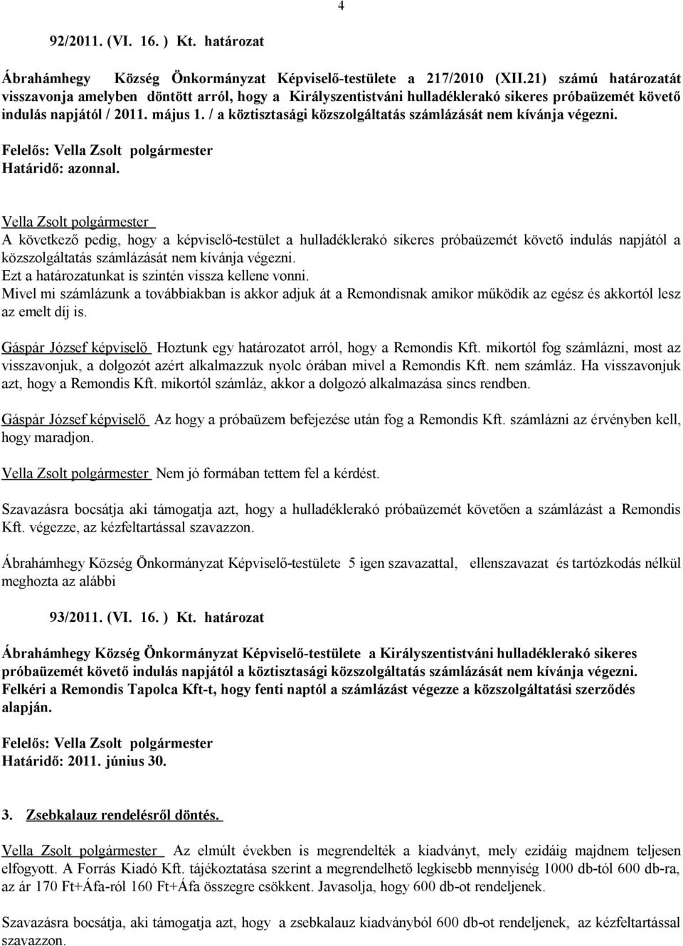 / a köztisztasági közszolgáltatás számlázását nem kívánja végezni. Határidő: azonnal.