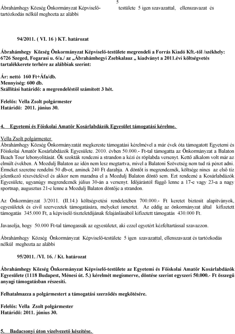 évi költségvetés tartalékkerete terhére az alábbiak szerint: Ár: nettó 160 Ft+Áfa/db. Mennyiség: 600 db. Szállítási határidő: a megrendeléstől számított 3 hét. 4.