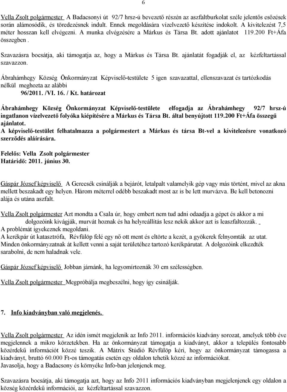 Szavazásra bocsátja, aki támogatja az, hogy a Márkus és Társa Bt. ajánlatát fogadják el, az kézfeltartással szavazzon.