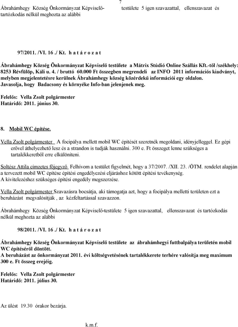 000 Ft összegben megrendeli az INFO 2011 információs kiadványt, melyben megjelentetésre kerülnek Ábrahámhegy község közérdekű információi egy oldalon.