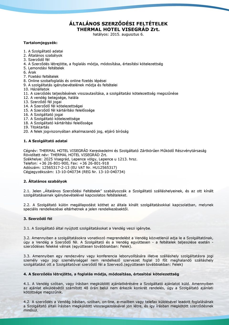 A szolgáltatás igénybevételének módja és feltételei 10. Háziállatok 11. A szerződés teljesítésének visszautasítása, a szolgáltatási kötelezettség megszűnése 12. A vendég betegsége, halála 13.