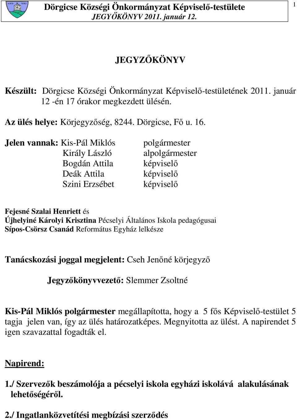 Pécselyi Általános Iskola pedagógusai Sípos-Csörsz Csanád Református Egyház lelkésze Tanácskozási joggal megjelent: Cseh Jenıné körjegyzı Jegyzıkönyvvezetı: Slemmer Zsoltné Kis-Pál Miklós