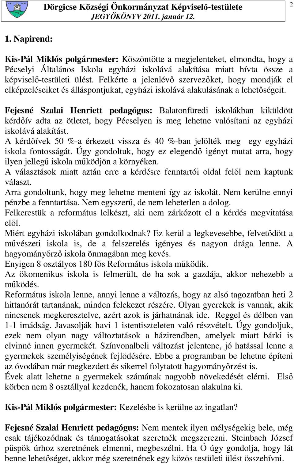 Fejesné Szalai Henriett pedagógus: Balatonfüredi iskolákban kiküldött kérdıív adta az ötletet, hogy Pécselyen is meg lehetne valósítani az egyházi iskolává alakítást.