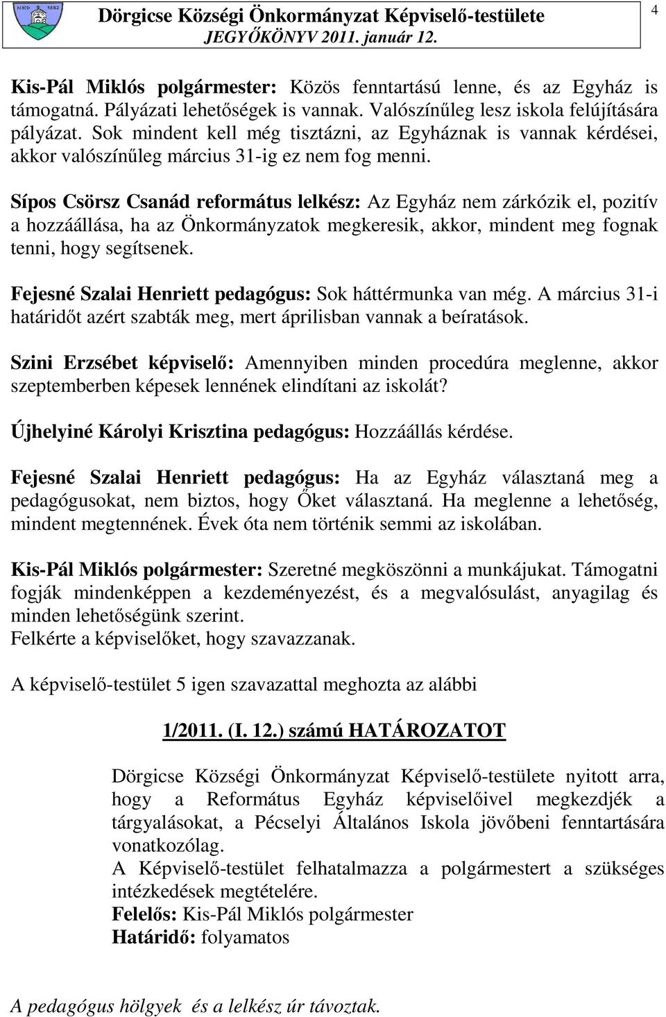 Sípos Csörsz Csanád református lelkész: Az Egyház nem zárkózik el, pozitív a hozzáállása, ha az Önkormányzatok megkeresik, akkor, mindent meg fognak tenni, hogy segítsenek.