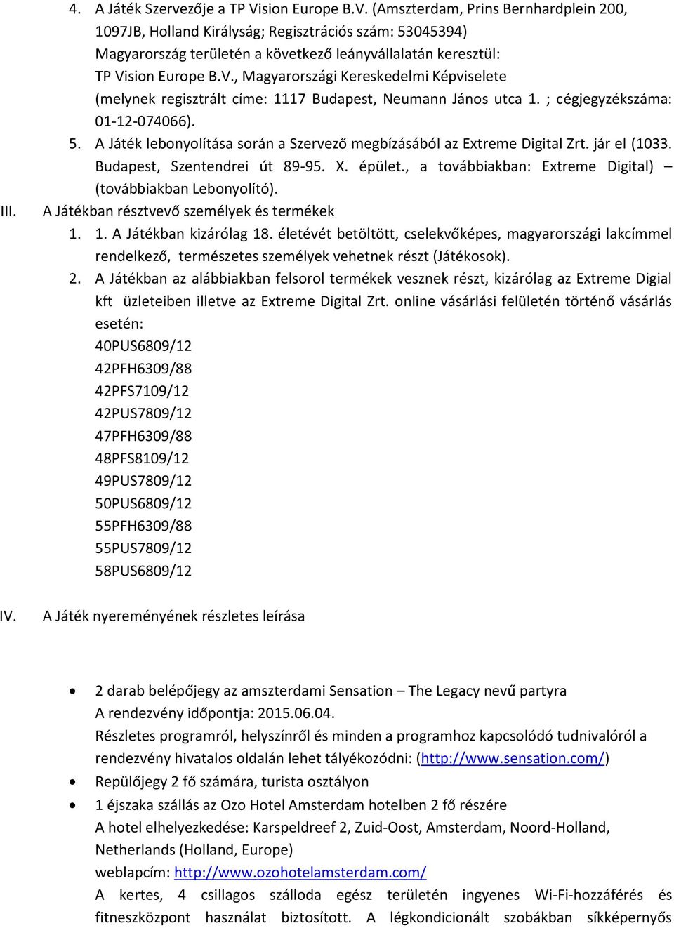 ; cégjegyzékszáma: 01-12-074066). 5. A Játék lebonyolítása során a Szervező megbízásából az Extreme Digital Zrt. jár el (1033. Budapest, Szentendrei út 89-95. X. épület.