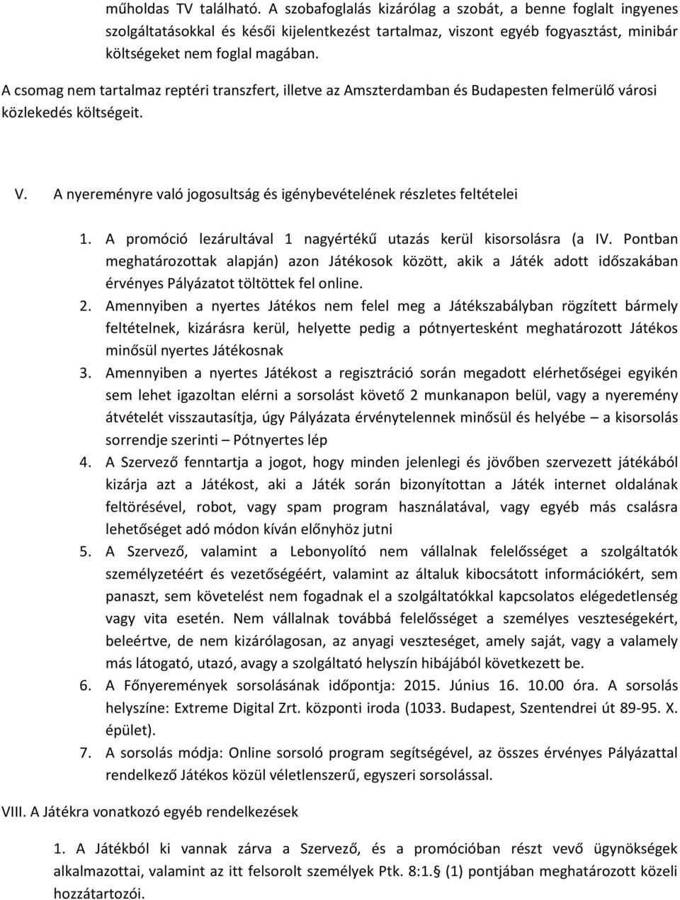 A csomag nem tartalmaz reptéri transzfert, illetve az Amszterdamban és Budapesten felmerülő városi közlekedés költségeit. V. A nyereményre való jogosultság és igénybevételének részletes feltételei 1.