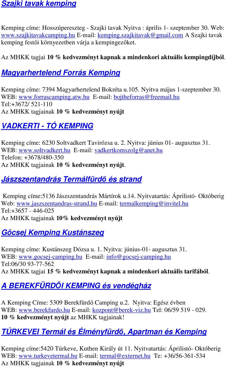 Magyarhertelend Forrás Kemping Kemping címe: 7394 Magyarhertelend Bokréta u.105. Nyitva május 1-szeptember 30. WEB: www.forrascamping.atw.hu E-mail: bojtheforras@freemail.