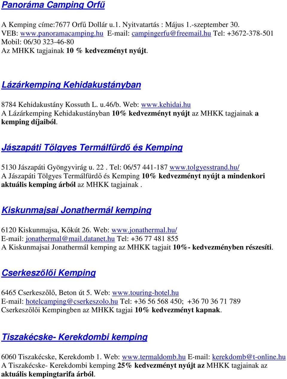 hu A Lázárkemping Kehidakustányban 10% kedvezményt nyújt az MHKK tagjainak a kemping díjaiból. Jászapáti Tölgyes Termálfürdő és Kemping 5130 Jászapáti Gyöngyvirág u. 22. Tel: 06/57 441-187 www.