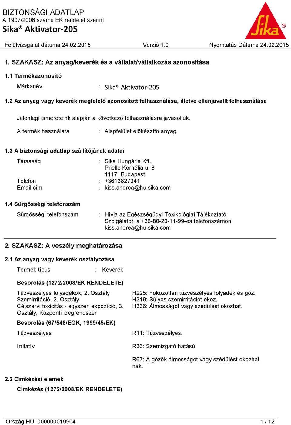 A termék használata : Alapfelület előkészítő anyag 1.3 A biztonsági adatlap szállítójának adatai Társaság : Sika Hungária Kft. Prielle Kornélia u.