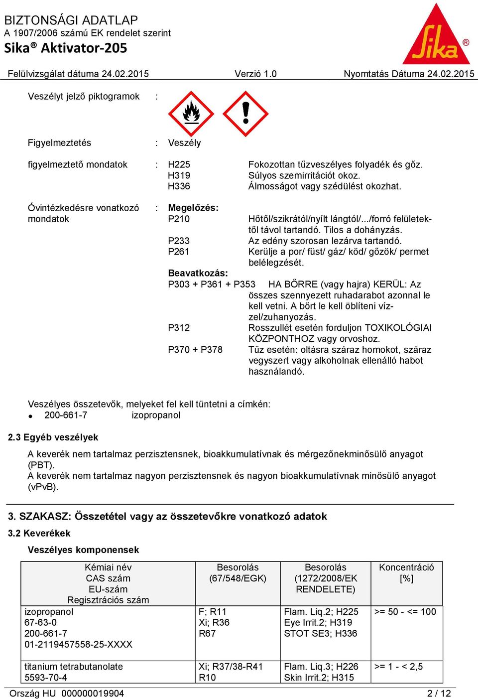 Kerülje a por/ füst/ gáz/ köd/ gőzök/ permet belélegzését. Beavatkozás: P303 + P361 + P353 HA BŐRRE (vagy hajra) KERÜL: Az összes szennyezett ruhadarabot azonnal le kell vetni.