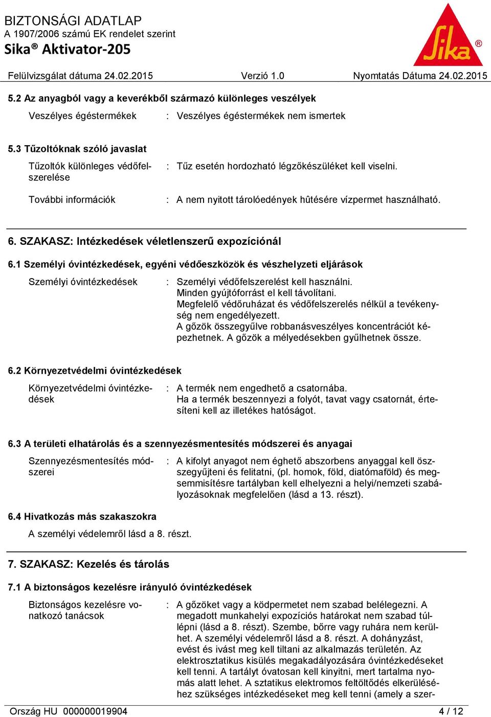 : A nem nyitott tárolóedények hûtésére vízpermet használható. 6. SZAKASZ: Intézkedések véletlenszerű expozíciónál 6.