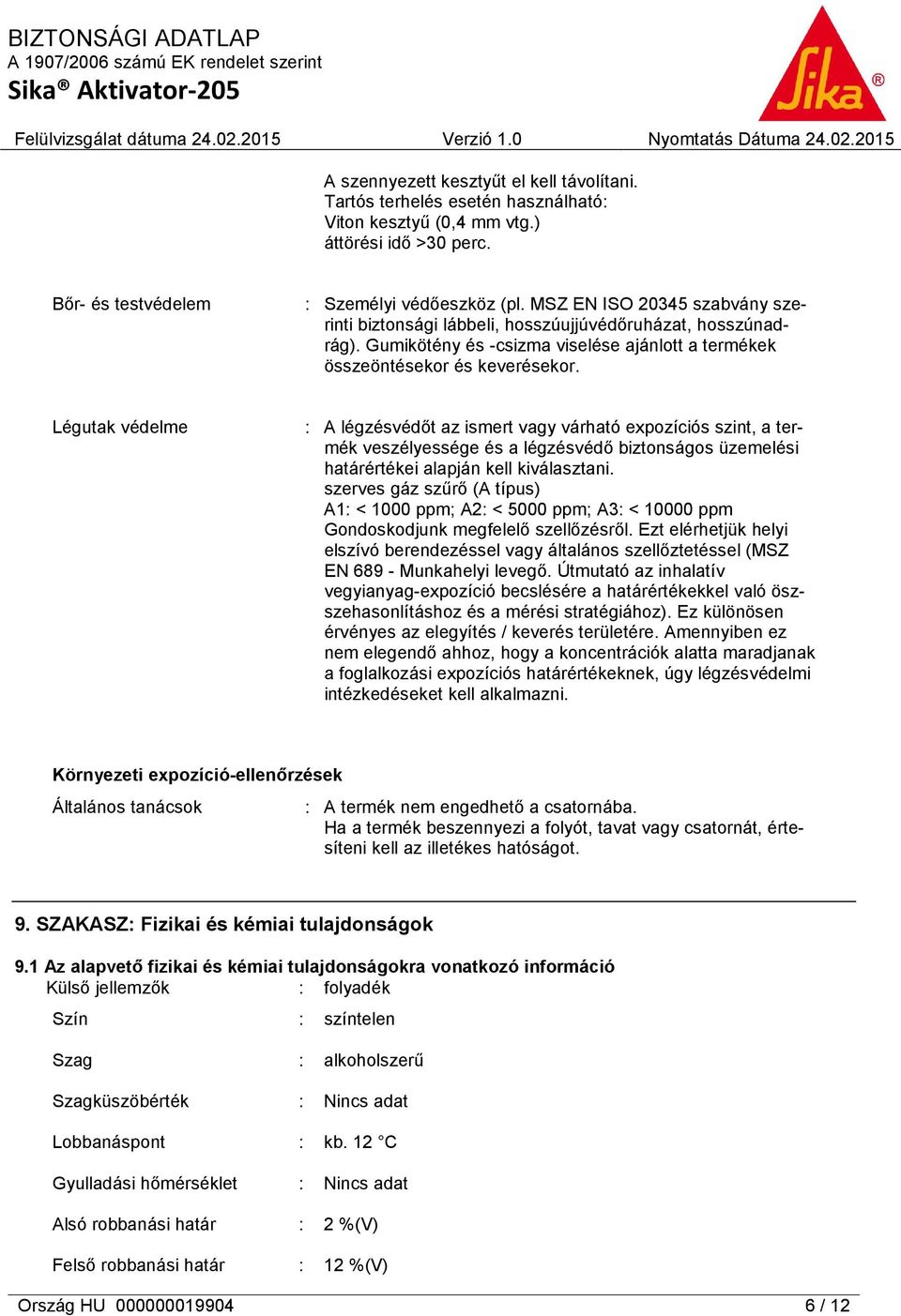 Légutak védelme : A légzésvédőt az ismert vagy várható expozíciós szint, a termék veszélyessége és a légzésvédő biztonságos üzemelési határértékei alapján kell kiválasztani.