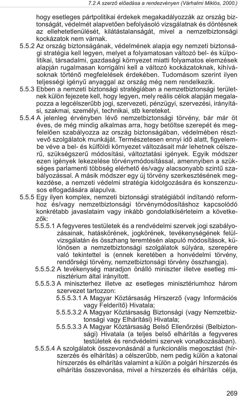 5.2 Az ország biztonságának, védelmének alapja egy nemzeti biztonsági stratégia kell legyen, melyet a folyamatosan változó bel- és külpolitikai, társadalmi, gazdasági környezet miatti folyamatos