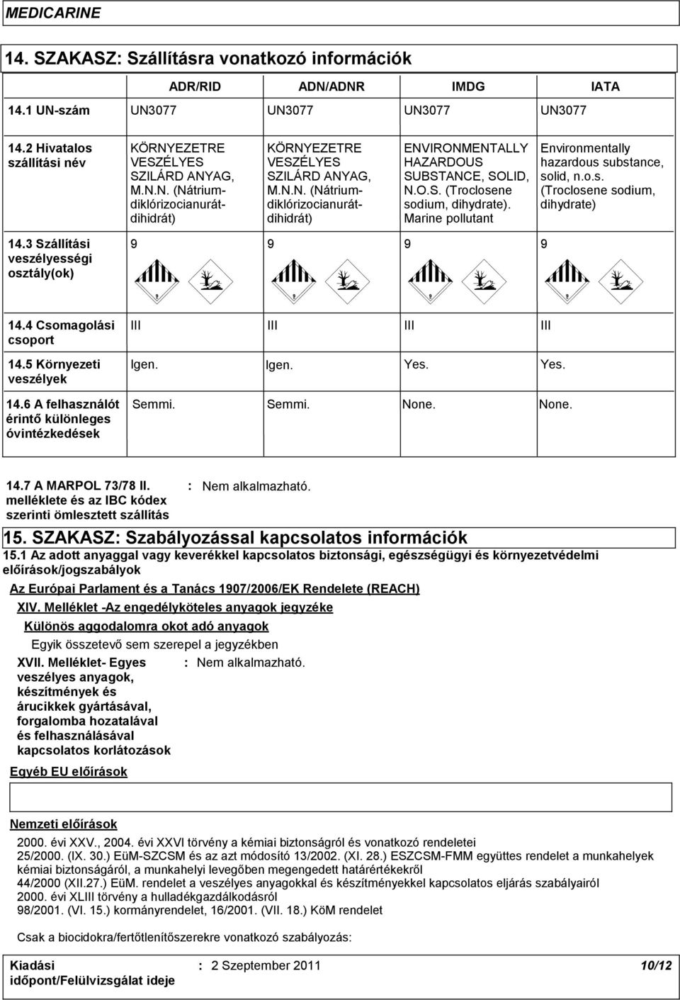 3 Szállítási veszélyességi osztály(ok) 9 9 9 9 14.4 Csomagolási csoport III III III III 14.5 Környezeti veszélyek 14.6 A felhasználót érintő különleges óvintézkedések Igen. Igen. Yes. Yes. Semmi.