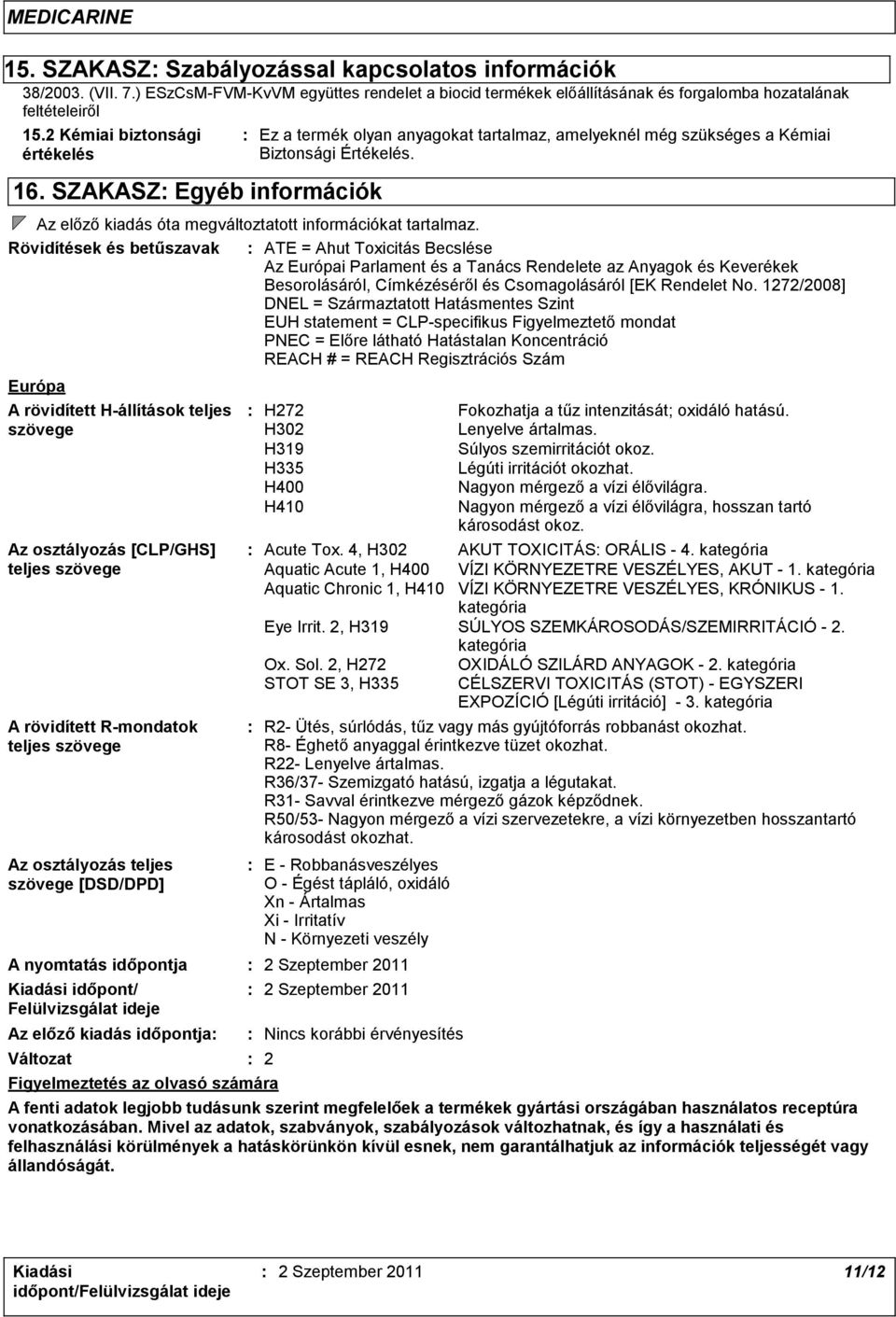 2 Kémiai biztonsági értékelés Ez a termék olyan anyagokat tartalmaz, amelyeknél még szükséges a Kémiai Biztonsági Értékelés. 16.