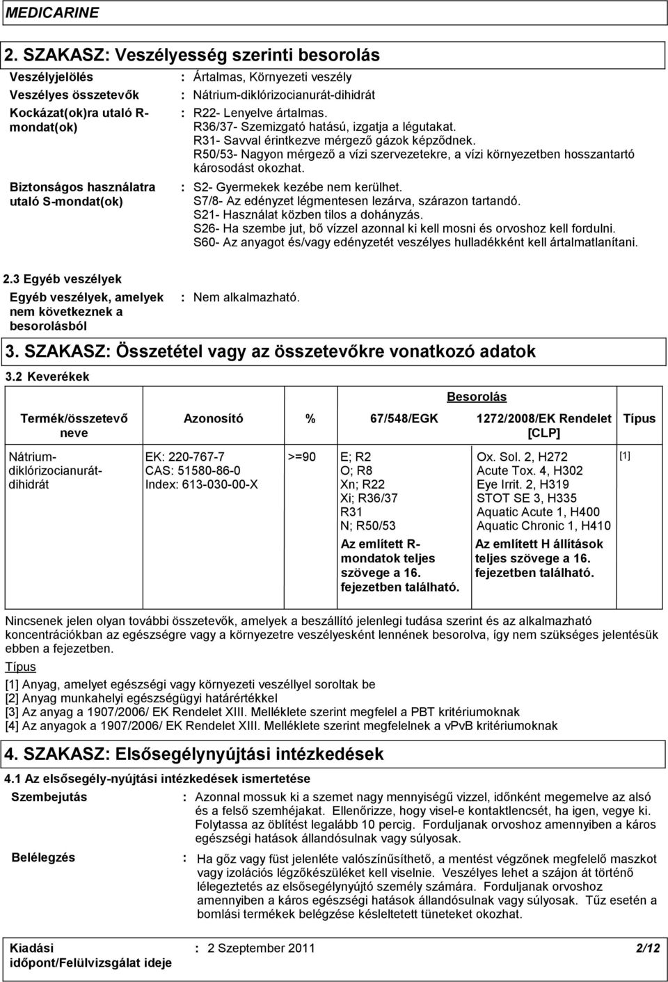 R50/53- Nagyon mérgező a vízi szervezetekre, a vízi környezetben hosszantartó károsodást okozhat. S2- Gyermekek kezébe nem kerülhet. S7/8- Az edényzet légmentesen lezárva, szárazon tartandó.