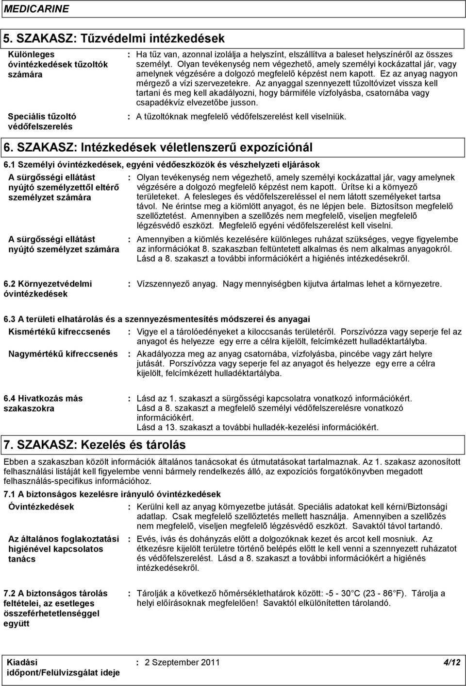 Az anyaggal szennyezett tűzoltóvizet vissza kell tartani és meg kell akadályozni, hogy bármiféle vízfolyásba, csatornába vagy csapadékvíz elvezetőbe jusson.