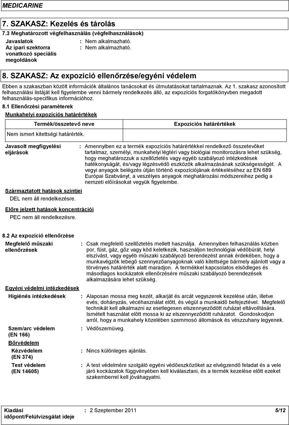 neve Nem alkalmazható. Nem alkalmazható. 8. SZAKASZ Az expozíció ellenőrzése/egyéni védelem Ebben a szakaszban közölt információk általános tanácsokat és útmutatásokat tartalmaznak. Az 1.